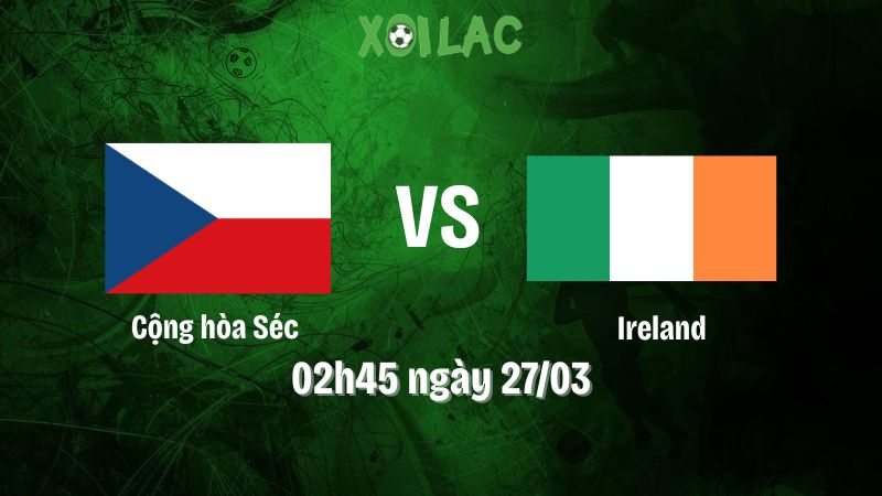 Nhận định bóng đá Cộng hòa Séc vs Ireland