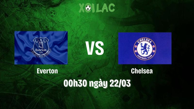 Nhận định bóng đá Everton vs Chelsea