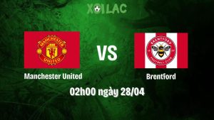 Nhận định bóng đá Manchester United vs Brentford
