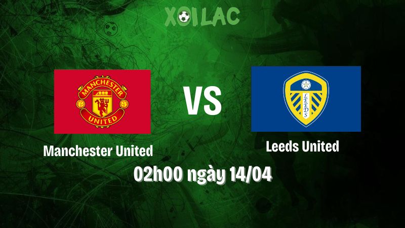 Nhận định bóng đá Manchester United vs Leeds United