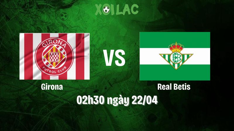 Nhận định bóng đá Girona vs Real Betis