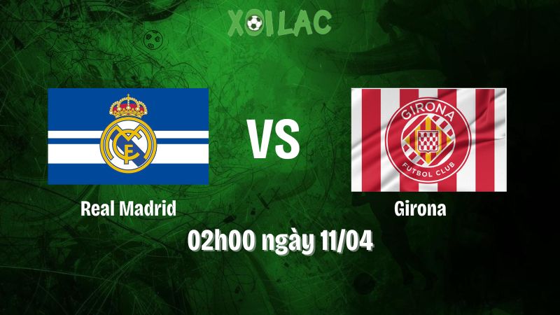 Nhận định bóng đá Real Madrid vs Girona